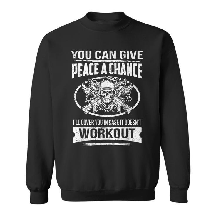 Give Peace A Chance I'll Cover You If Doesn't Work Out Sweatshirt