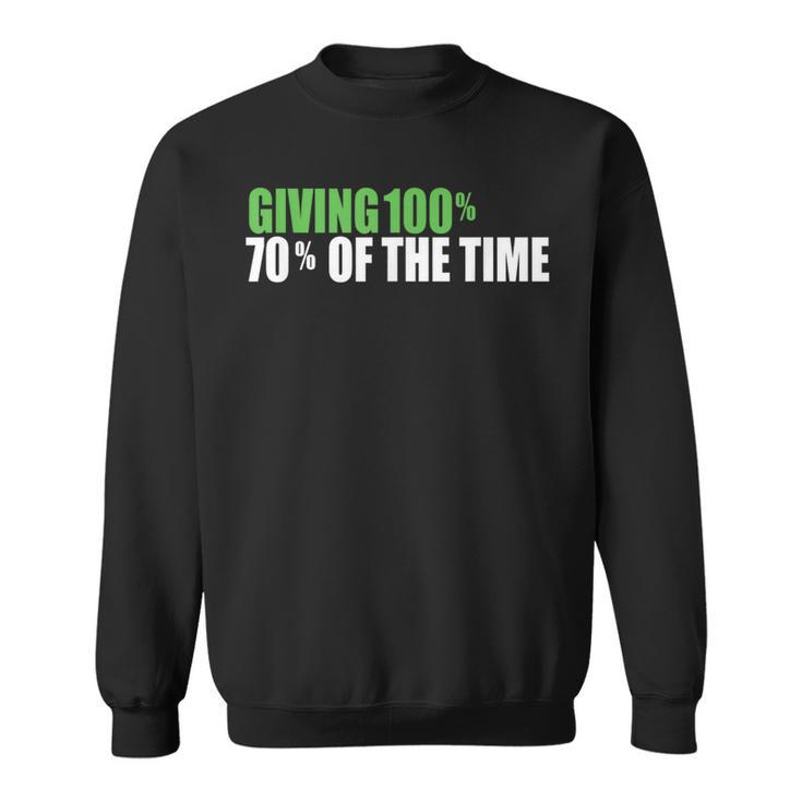 Giving 100 70 Of The Time Sweatshirt