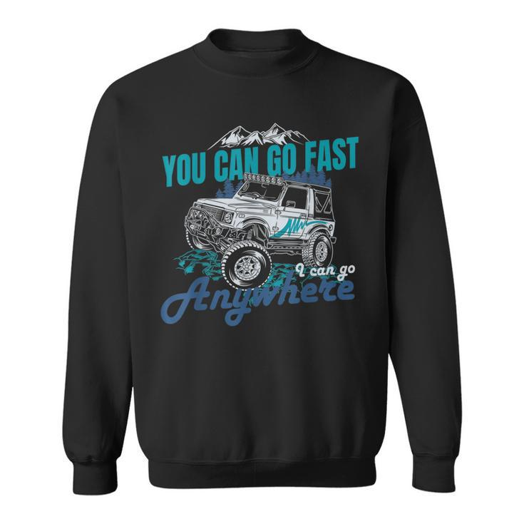 You Can Go Fast I Can Go Anywhere  4X4 Off Road Sweatshirt