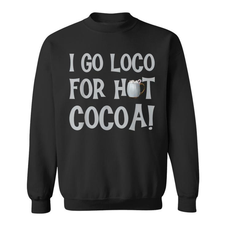 I Go Loco For Hot Cocoa Drinker Chocolate Quote Phrase Sweatshirt
