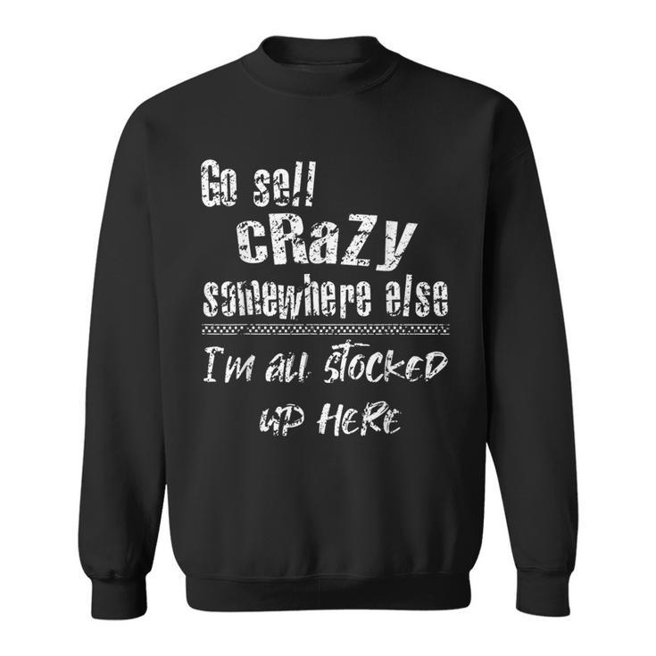 Go Sell Crazy Somewhere Else I'm All Stocked Up Here Sweatshirt