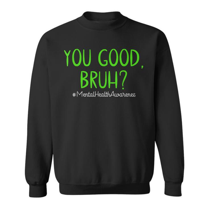 You Good Bruh Mental Health Matters Mental Health Awareness Sweatshirt