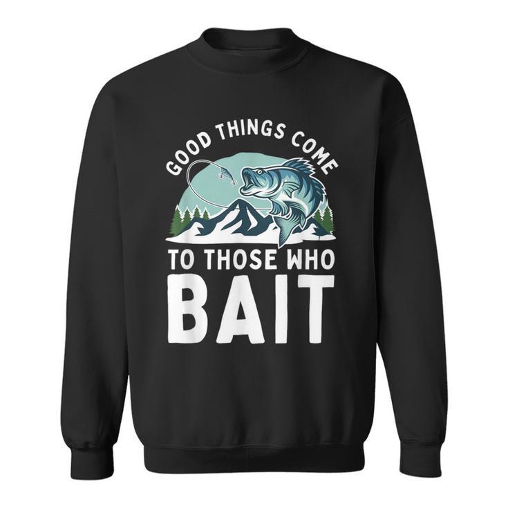 Good Things Come To Those Who Bait Fishermen Fishing Sweatshirt