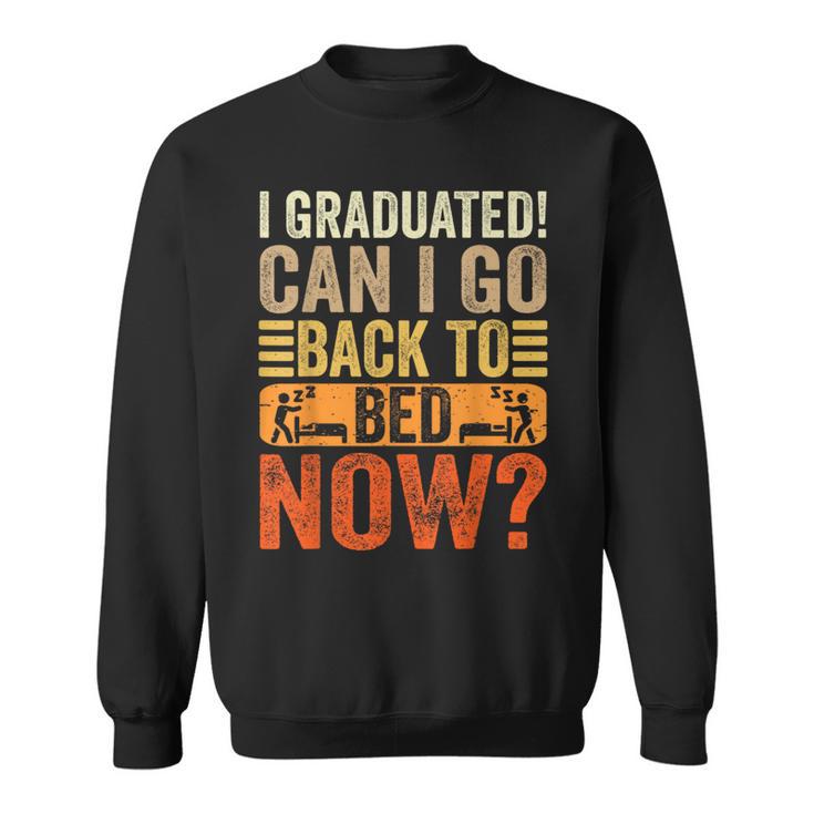 I Graduated Can I Go Back To Bed Now School Graduation Sweatshirt