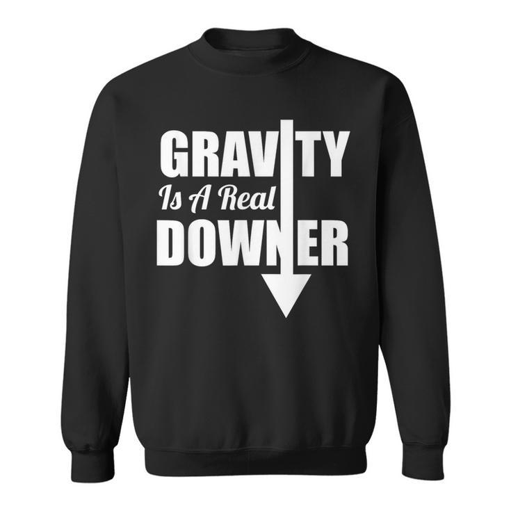 Gravity Is A Real Downer Gravity T Science Sweatshirt