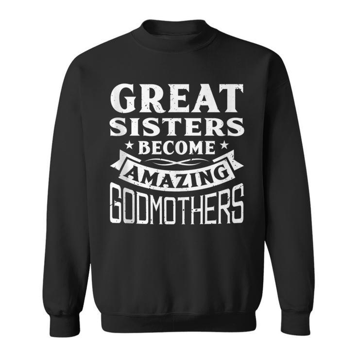 Great Sisters Become Amazing Godmothers Sweatshirt