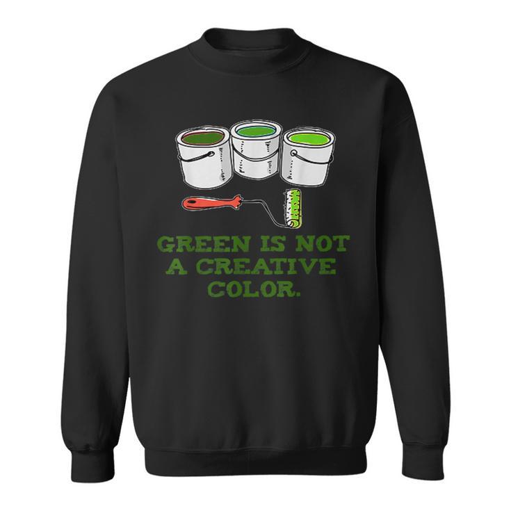 Green Is Not A Creative ColorSweatshirt