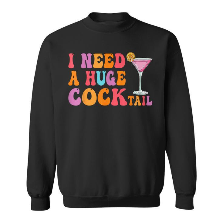 Groovy I Need A Huge Cocktail  Adult Humor Drinking Sweatshirt