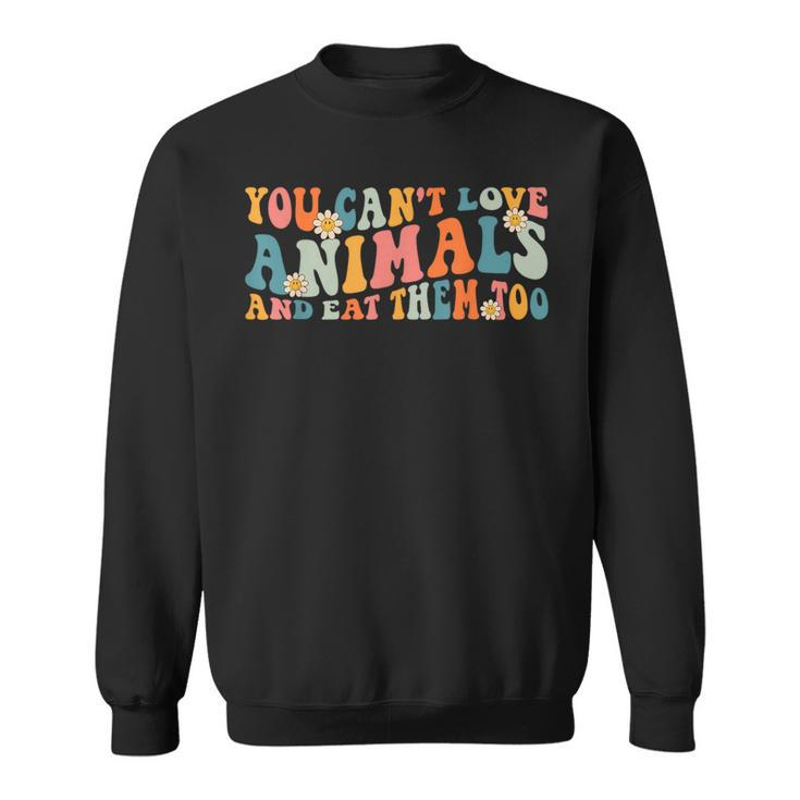 Groovy Retro You Can't Love Animals And Eat Them Too Vegan Sweatshirt