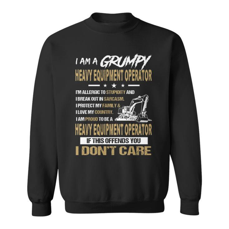 I Am A Grumpy Heavy Equipment Operator I Don't Care Sweatshirt