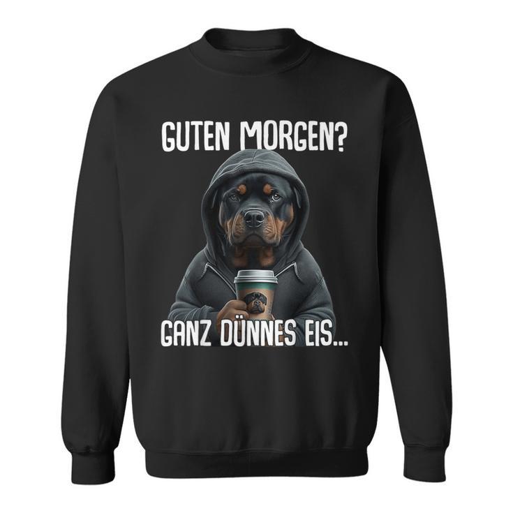 Guten Morgen Ganz Dünnes Eis Morgenmuffel Rottweiler Sweatshirt