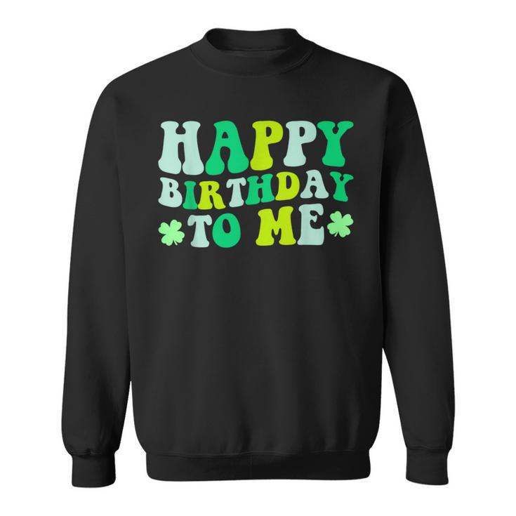 Happy Birthday To Me St Patrick's Day 2024 Lucky Birthday Sweatshirt