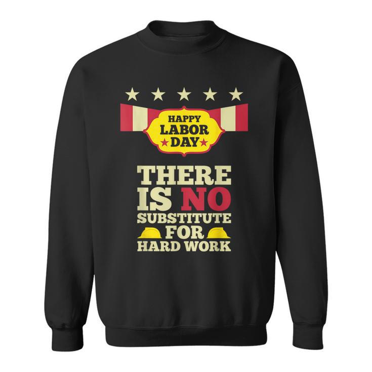 Happy Labor Day There Is No Substitute For Hard Work Sweatshirt