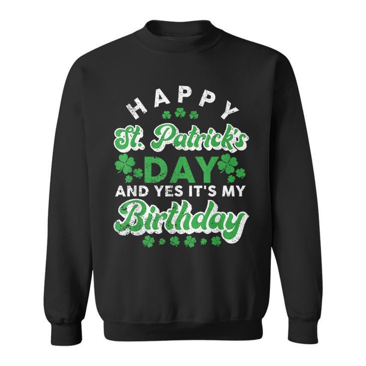 Happy St Patrick's Day And Yes It's My Birthday Cute Irish Sweatshirt
