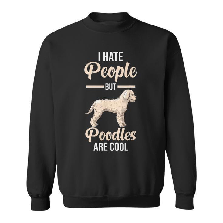 I Hate People But Poodles Are Cool Sweatshirt