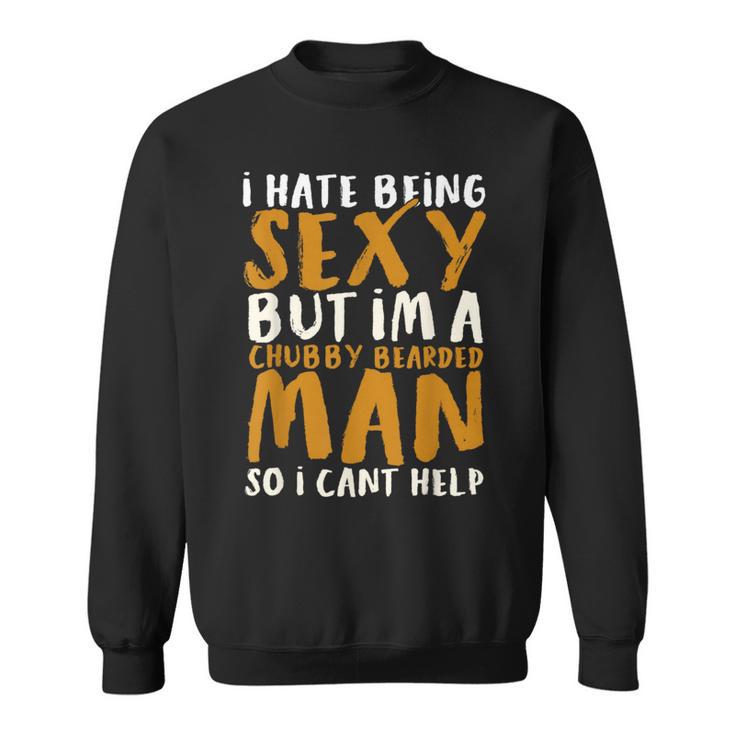 I Hate Being Sexy But I'm A Chubby Bearded Man Sweatshirt