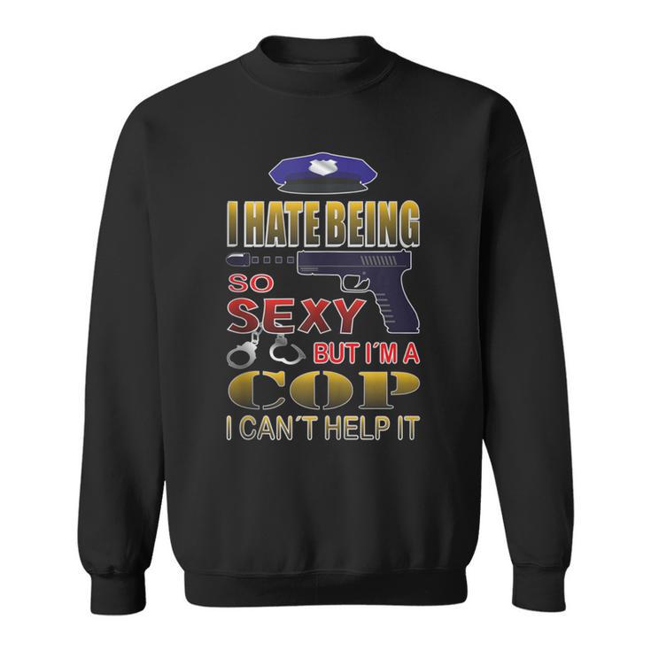 I Hate Being So Sexy But I´M A Cop I Can´T Help It Sweatshirt