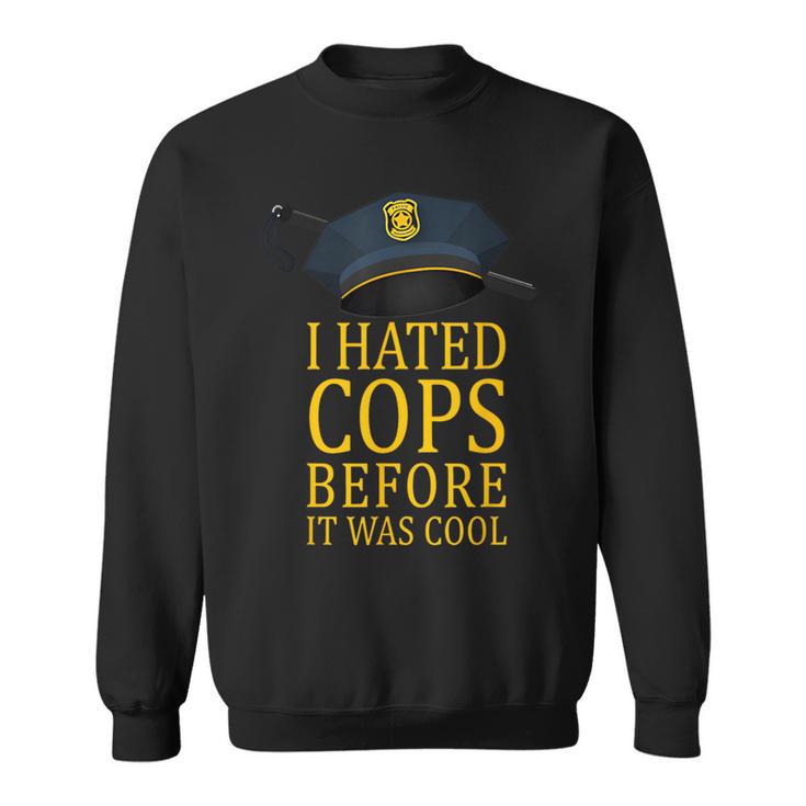 I Hated Cops Before It Was Cool Apparel Sweatshirt