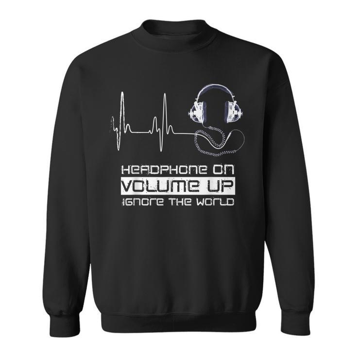 Headphone On Volume Up Ignore The World Headphones Sweatshirt