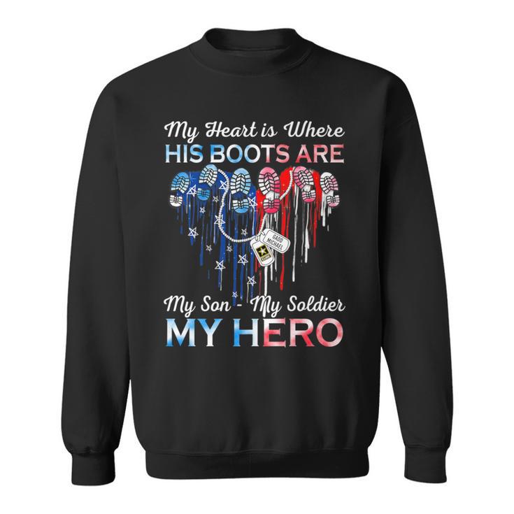 My Heart Is Where His Boots Are My Son My Soldier My Hero Sweatshirt