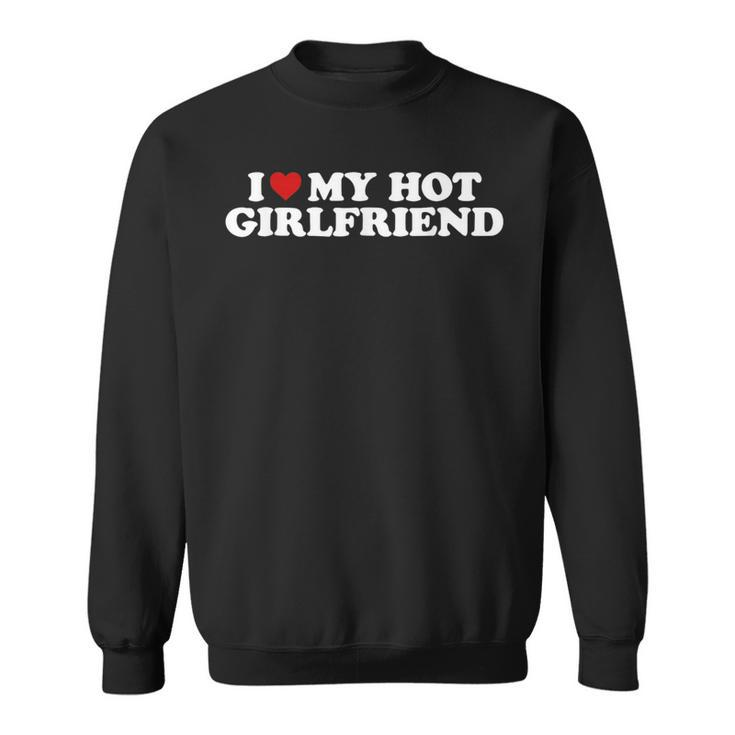 I Heart My Hot Girlfriend I Love My Hot Girlfriend Sweatshirt
