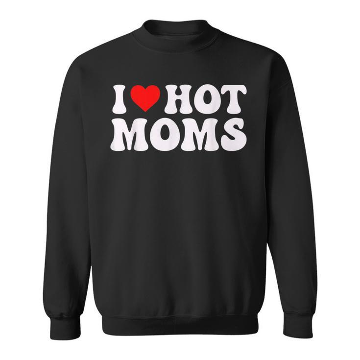 I Heart Hot Moms I Love Hot Moms For Dad Fathers Sweatshirt
