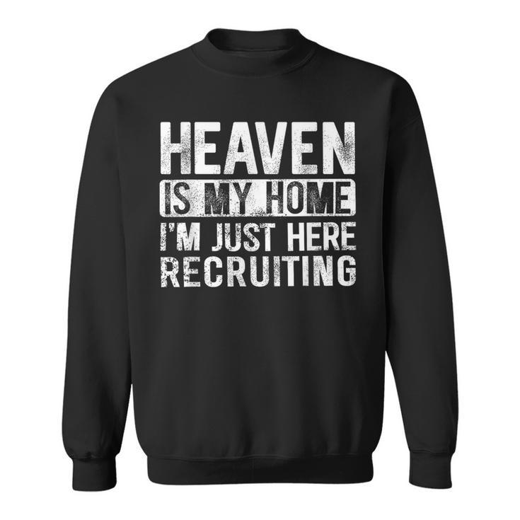 Heaven Is My Home I'm Just Here Recruiting Sweatshirt
