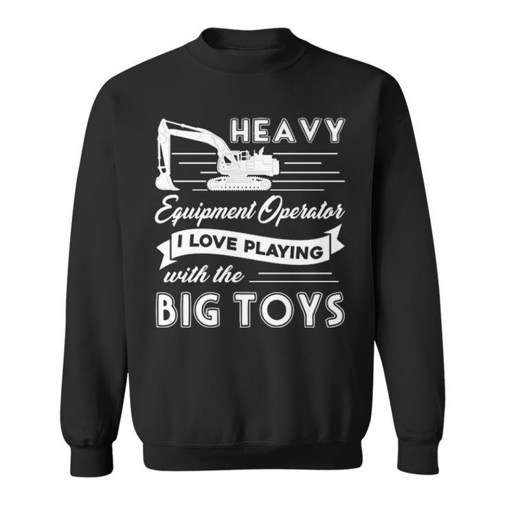 Heavy Equipment Operator I Love You Playing With The Big Toys Sweatshirt