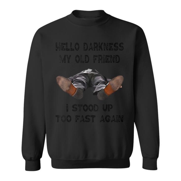 Hello Darkness My Old Friend I Stood Up Too Fast Again Sweatshirt