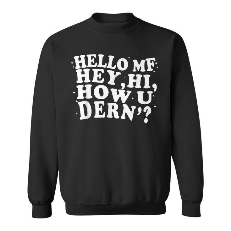 Hello Mf Hey Hi How U Dern Meme Word Pun Joke Sweatshirt