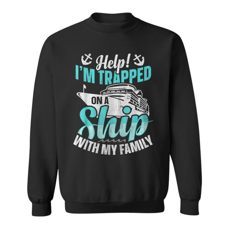 Help I'm Trapped On A Ship With My Family Family Cruise Sweatshirt