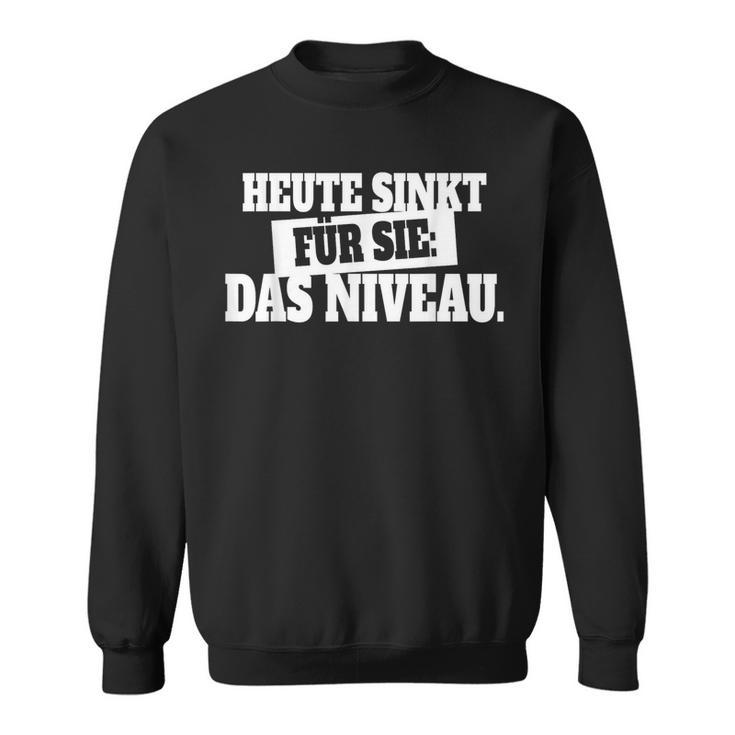 Heute Sinkt Niveau Sweatshirt für Party & Feiern, Lustiges Deutsch Spruch Sweatshirt