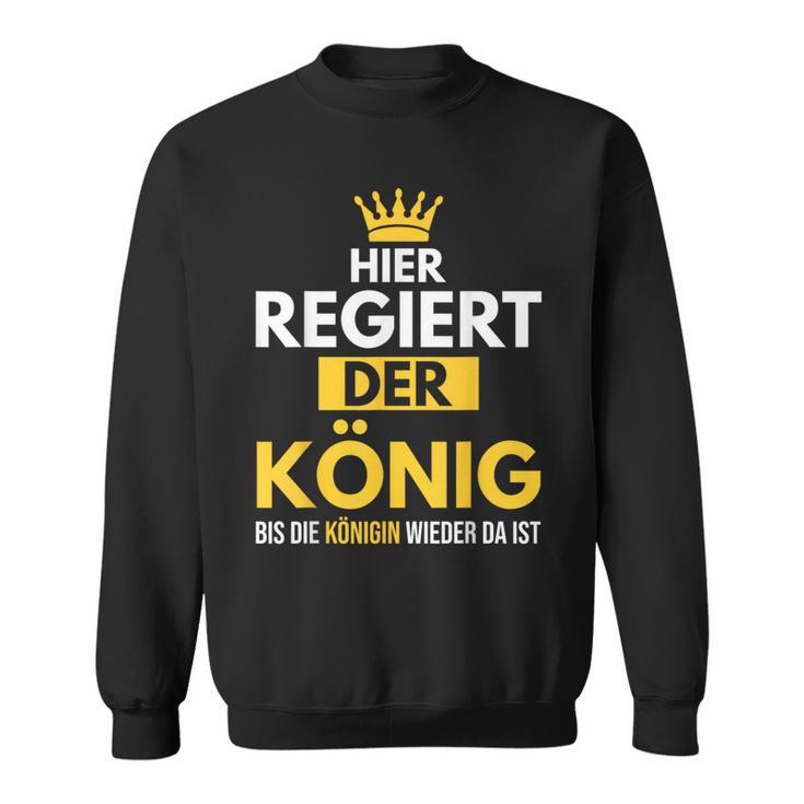 Hier Regiert Der König Bis Die Queeen Wieder Da Ist Sweatshirt