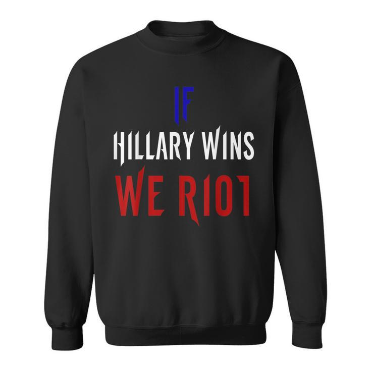 If Hillary Wins We Riot  2016 Political Sweatshirt