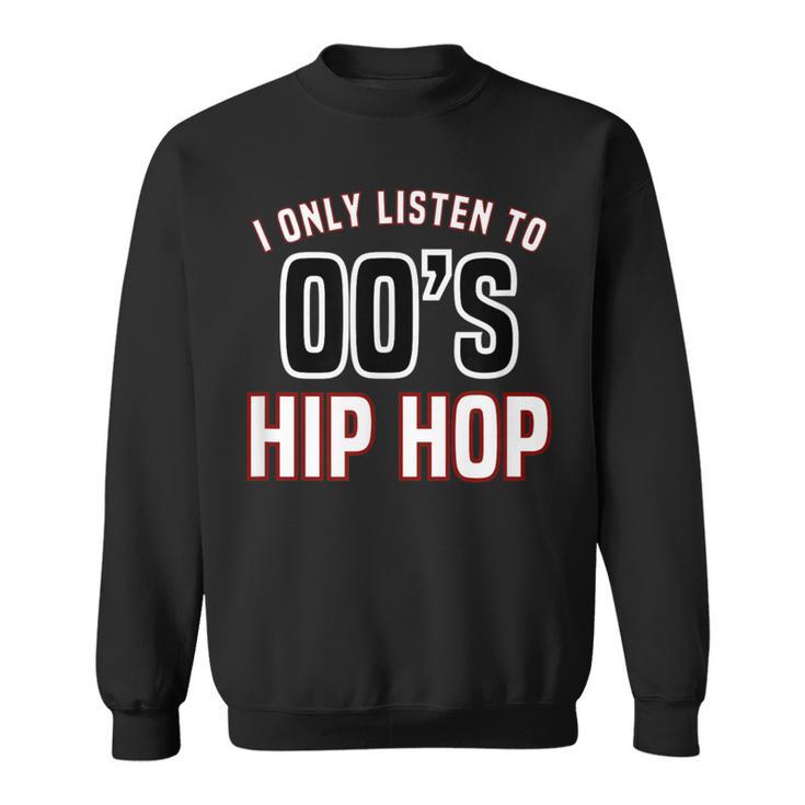 Hip Hop Music I Only Listen To 2000S Hip Hop Sweatshirt