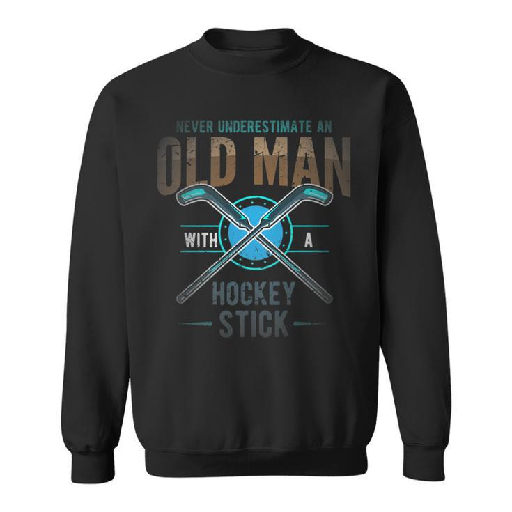 Hockey Or Never Underestimate An Old Man With Hockey Stick Sweatshirt