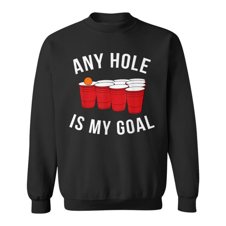 Any Hole Is My Goal Beer Pong Party College Student Sweatshirt
