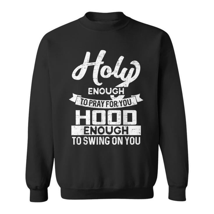 Holy Enough To Pray Hood Enough To Swing Sweatshirt