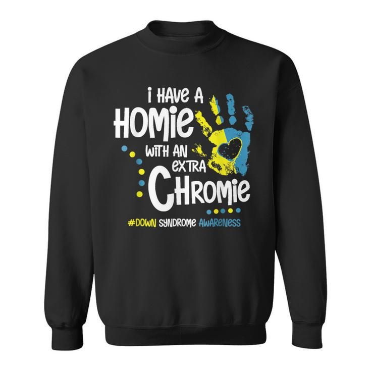 I Have A Homie With An Extra Chromie Down Syndrome Sweatshirt