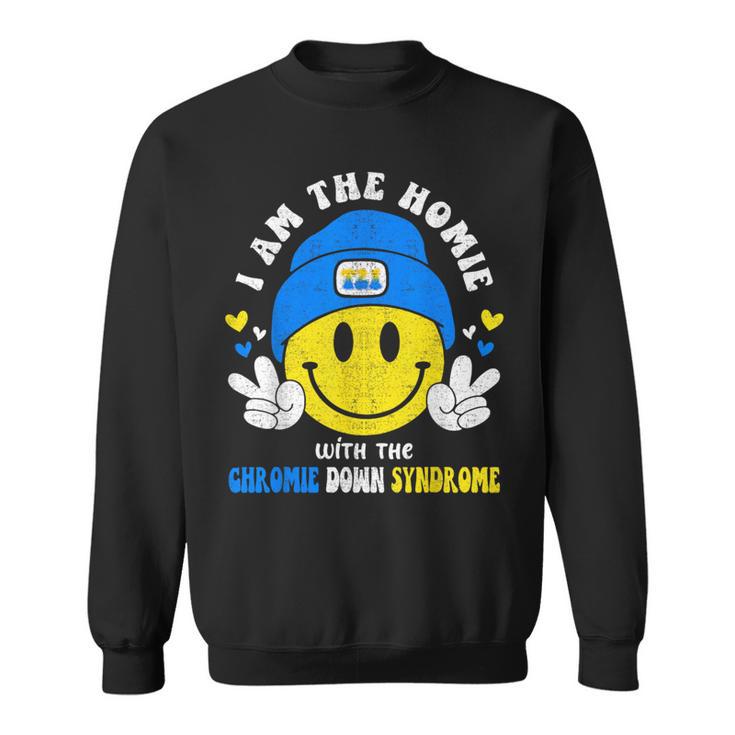 I Am The Homie With The Extra Chromie Down Syndrome Sweatshirt