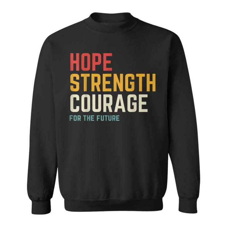 Hope Strength Courage For The Future Sweatshirt