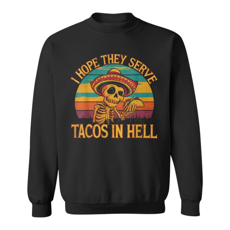 I Hope They Serve Tacos In Hell Cinco De Mayo Taco Sweatshirt