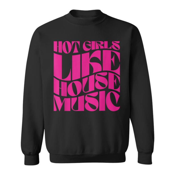 Hot Girls Like House Music Edm Rave Festival Groovy Sweatshirt