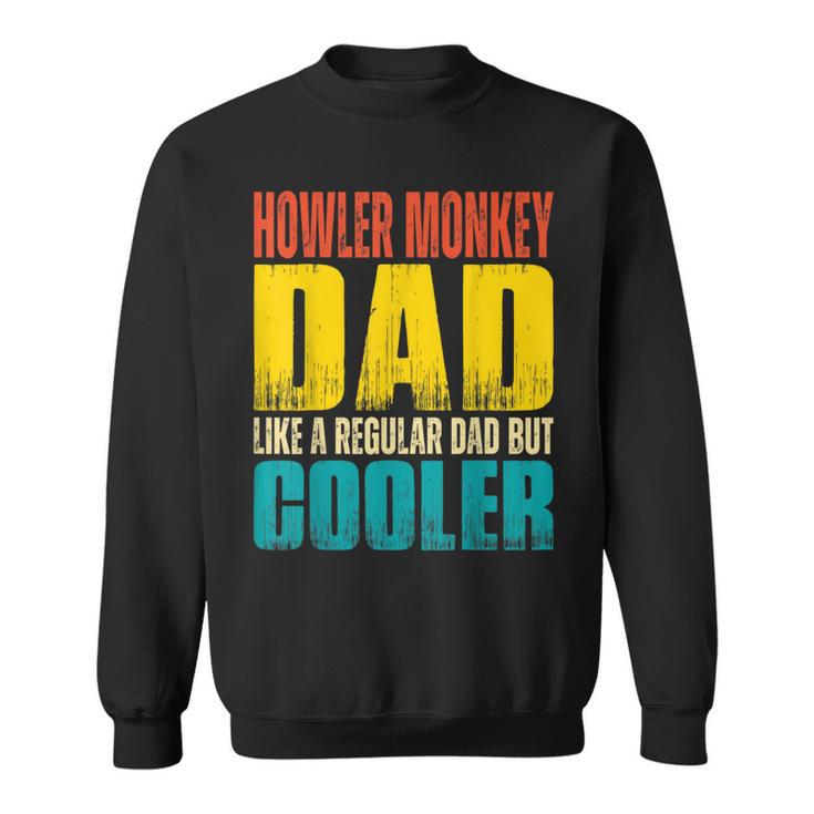 Howler Monkey Dad Like A Regular Dad But Cooler Sweatshirt