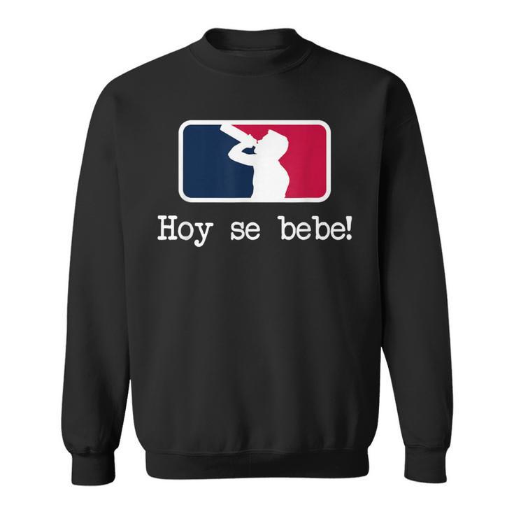 Hoy Se Bebe Latino Spanish Sweatshirt