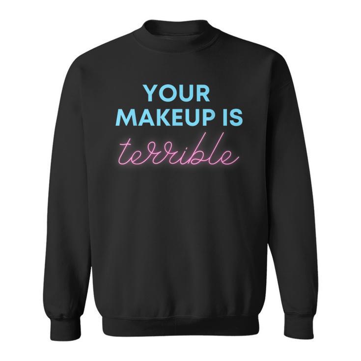 Humorous Your Makeup Is Terrible Drag Queens Saying Sweatshirt