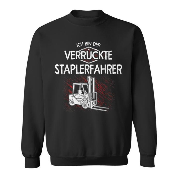Ich Bin Der Crazy Staplerfahrer Lift Truck Forklift Sweatshirt