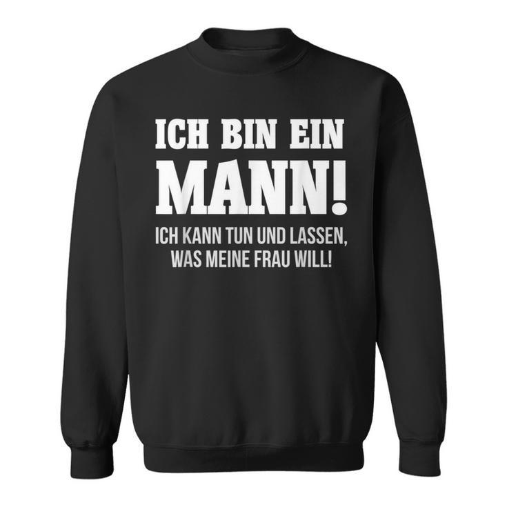 Ich Bin Ein Mann Und Kann Tun Und Lassen Was Meine Frau Will Sweatshirt