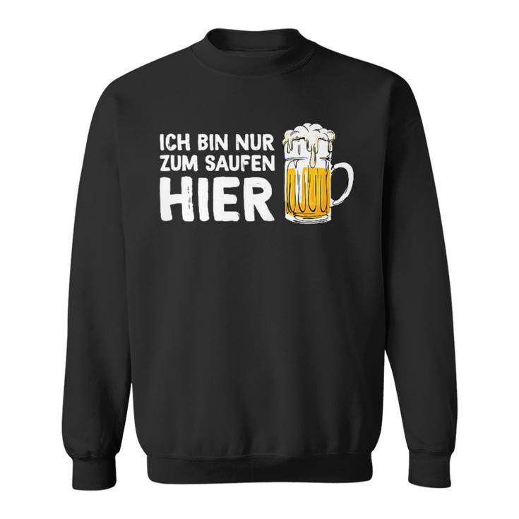 Ich Bin Nur Zum Saufen Hier Party Bier Sauf Slogan Sweatshirt