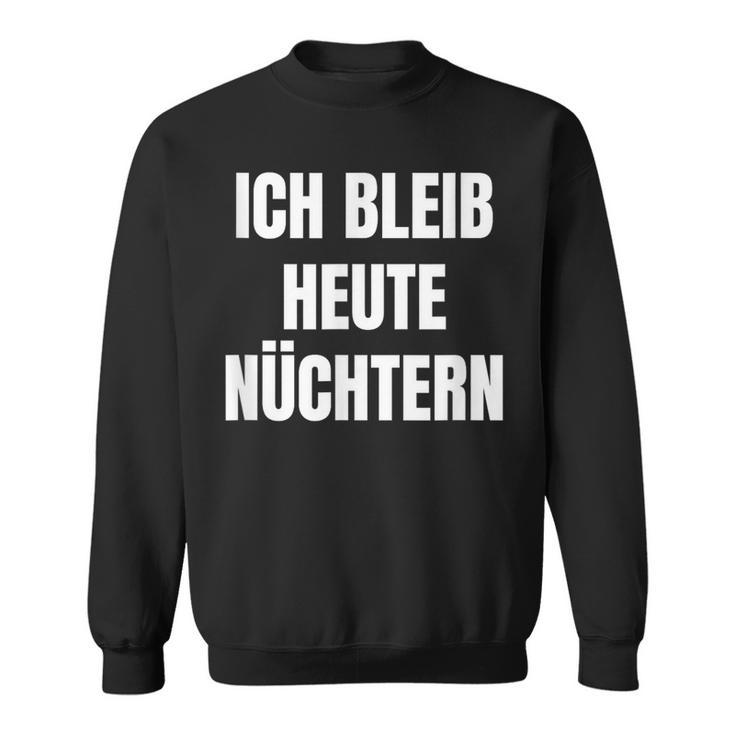 Ich Bleib Heute Nüchtern Sweatshirt